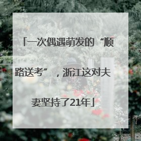 一次偶遇萌发的“顺路送考”，浙江这对夫妻坚持了21年